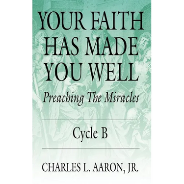 Your Faith Has Made You Well: Preaching the Miracles, Cycle B