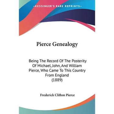 Pierce Genealogy: Being The Record Of The Posterity Of Michael, John, And William Pierce, Who Came To This Country From England (1889)