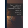Early Life and Letters of General Thomas J. Jackson: "Stonewall" Jackson