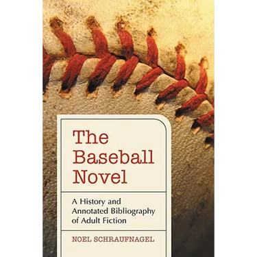 The Baseball Novel: A History and Annotated Bibliography of Adult Fiction