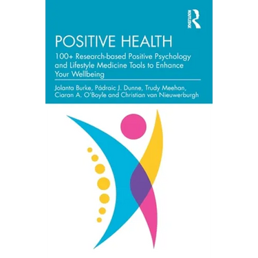 Positive Health: 100+ Research-Based Positive Psychology and Lifestyle Medicine Tools to Enhance Your Wellbeing