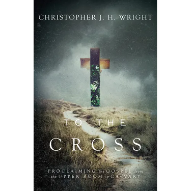 To the Cross: Proclaiming the Gospel from the Upper Room to Calvary