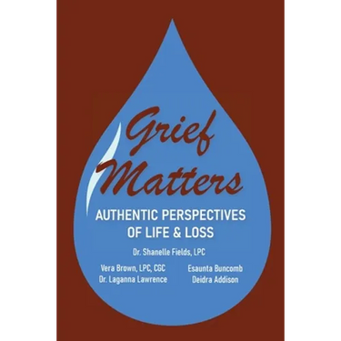Grief Matters: Authentic Perspectives of Life & Loss: Authentic Perspectives of Life and Loss