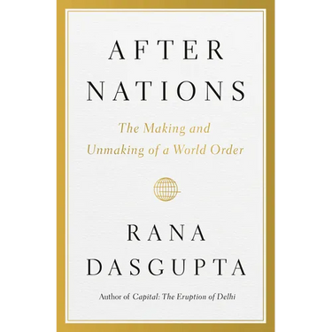 After Nations: The Making and Unmaking of a World Order