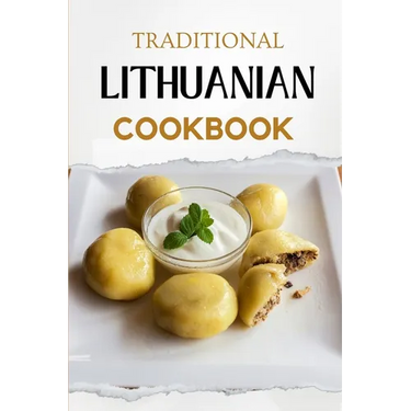 Traditional Lithuanian Cookbook: Flavorful and Delicious Recipes