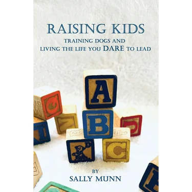 Raising Kids Training Dogs and Living the Life You Dare to Lead