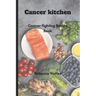 Cancer kitchen: Cancer-fighting Recipe Book