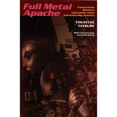 Full Metal Apache: Transactions Between Cyberpunk Japan and Avant-Pop America