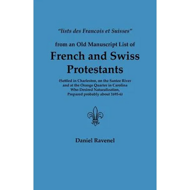 Lists Des Francois Et Suisses from an Old Manuscript List of French and Swiss Protestants Settled in Charleston, on the Santee River and at the Orange