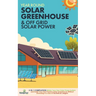 Year Round Solar Greenhouse & Off Grid Solar Power: 2-in-1 Compilation Make Your Own Solar Power System and build Your Own Passive Solar Greenhouse Wi