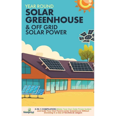 Year Round Solar Greenhouse & Off Grid Solar Power: 2-in-1 Compilation Make Your Own Solar Power System and build Your Own Passive Solar Greenhouse Wi