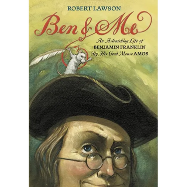 Ben and Me: An Astonishing Life of Benjamin Franklin by His Good Mouse Amos