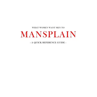 What women want men to MANSPLAIN: A quick reference guide