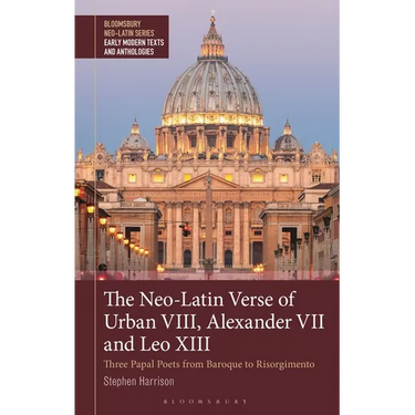 The Neo-Latin Verse of Urban VIII, Alexander VII and Leo XIII: Three Papal Poets from Baroque to Risorgimento