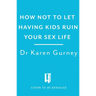 How Not to Let Having Kids Ruin Your Sex Life: Navigating the Parenting Years with Your Relationship Intact