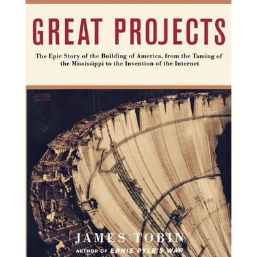 Great Projects: The Epic Story of the Building of America, from Th