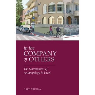 In the Company of Others: The Development of Anthropology in Israel
