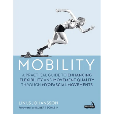 Mobility: A Practical Guide to Enhancing Flexibility and Movement Quality Through Myofascial Movements