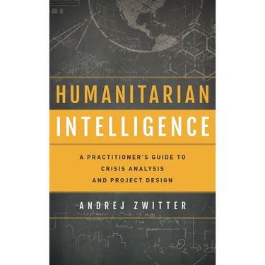 Humanitarian Intelligence: A Practitioner's Guide to Crisis Analysis and Project Design