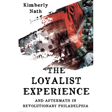The Loyalist Experience and Aftermath in Revolutionary Philadelphia