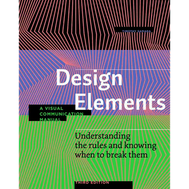 Design Elements, Third Edition: Understanding the Rules and Knowing When to Break Them - A Visual Communication Manual