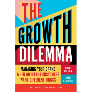The Growth Dilemma: Managing Your Brand When Different Customers Want Different Things