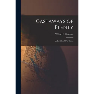 Castaways of Plenty; a Parable of Our Times