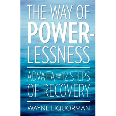 The Way Of Powerlessness - Advaita and the 12 Steps Of Recovery