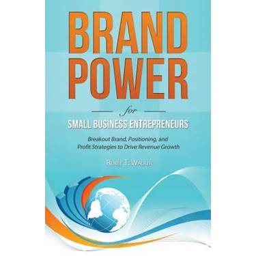 Brand Power for Small Business Entrepreneurs: Breakout Brand, Positioning, and Profit Strategies to Drive Revenue Growth