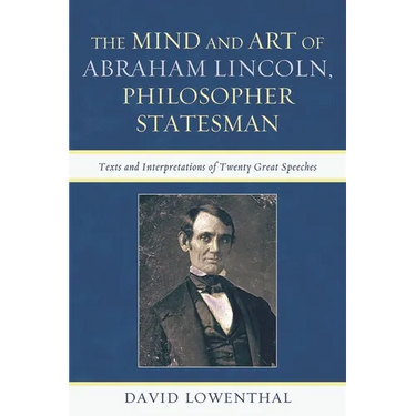 Mind and Art of Abraham Lincoln, Philosopher Statesman: Texts and Interpretations of Twenty Great Speeches