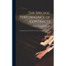 The Specific Performance of Contracts; an Expansion of an Article in the Encyclopaedia of the Laws of England;