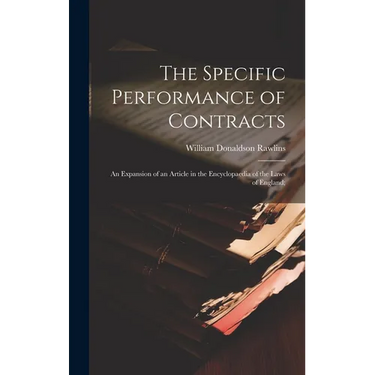 The Specific Performance of Contracts; an Expansion of an Article in the Encyclopaedia of the Laws of England;