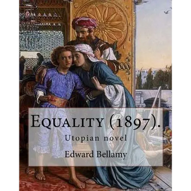 Equality (1897). By: Edward Bellamy: Utopian novel