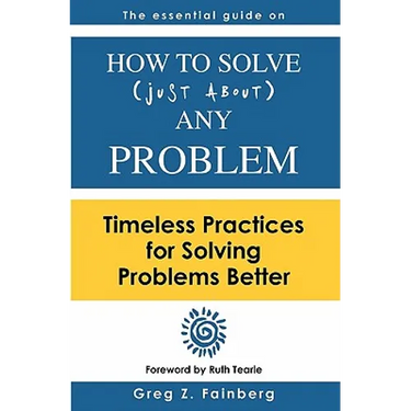 How to solve just about any problem: Timeless practices for solving problems better