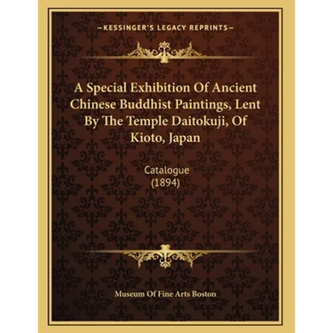 A Special Exhibition Of Ancient Chinese Buddhist Paintings, Lent By The Temple Daitokuji, Of Kioto, Japan: Catalogue (1894)