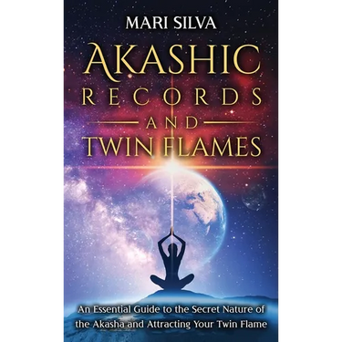 Akashic Records and Twin Flames: An Essential Guide to the Secret Nature of the Akasha and Attracting Your Twin Flame