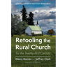 Retooling the Rural Church for the Twenty-First Century: A Rural Church Institute Resource