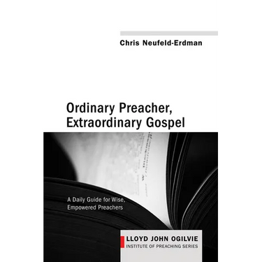 Ordinary Preacher, Extraordinary Gospel: A Daily Guide for Wise, Empowered Preachers