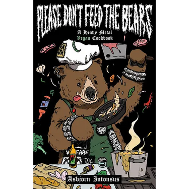 Please Don't Feed the Bears: A Heavy Metal Vegan Cookbook