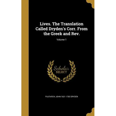 Lives. The Translation Called Dryden's Corr. From the Greek and Rev.; Volume 1