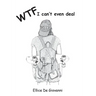 Wtf: I Cant Even Deal