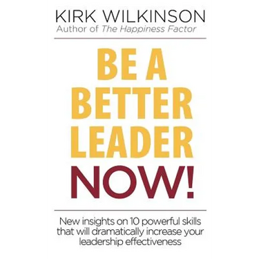 Be a Better Leader NOW!: New Insights on 10 Powerful Skills that will Dramatically Increase Your Leadership Effectiveness
