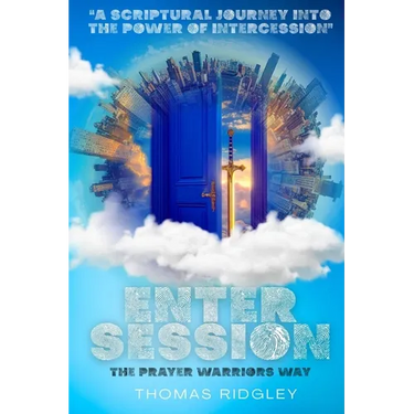 Enter Session- The Prayer Warriors Way Volume 1- "A Scriptural Journey into the Power of Intercession": The Prayer Warriors Way