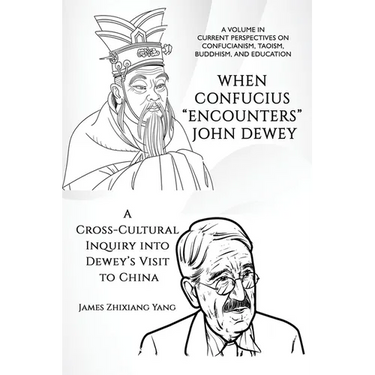 When Confucius Encounters John Dewey: A Cross-Cultural Inquiry Into Dewey's Visit to China