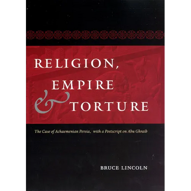 Religion, Empire, and Torture: The Case of Achaemenian Persia, with a PostScript on Abu Ghraib