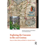 Exploring the Caucasus in the 21st Century: Essays on Culture, History and Politics in a Dynamic Context