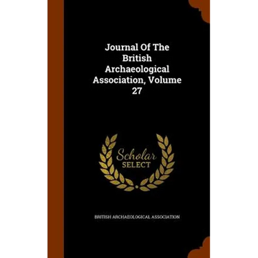 Journal Of The British Archaeological Association, Volume 27