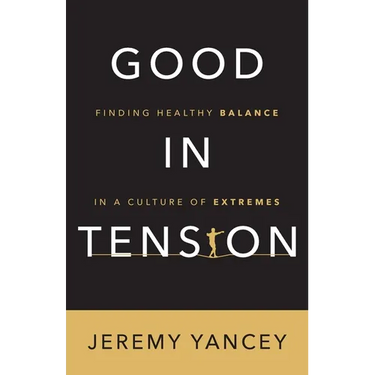 Good in Tension: Finding Healthy Balance in a Culture of Extremes
