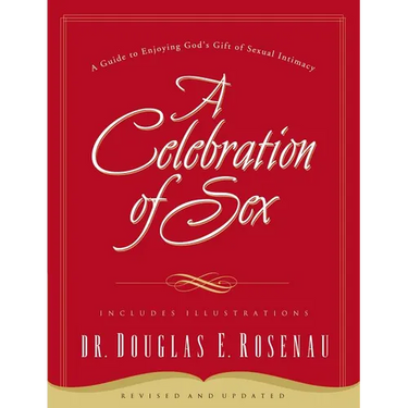 A Celebration of Sex: A Guide to Enjoying God's Gift of Sexual Intimacy