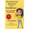 The Motivated Mummies' Guide to Confidence: 5 Steps to Confidence for You AND Your Child